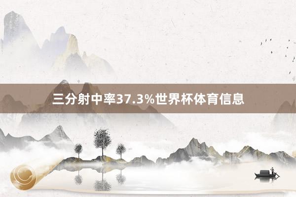 三分射中率37.3%世界杯体育信息