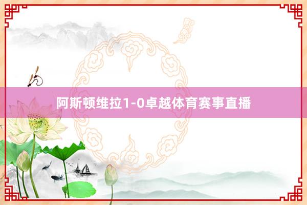 阿斯顿维拉1-0卓越体育赛事直播
