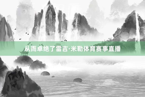 从而卓绝了雷吉·米勒体育赛事直播