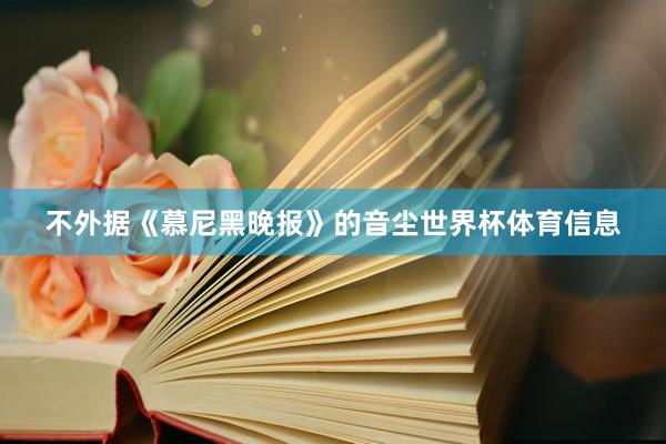 不外据《慕尼黑晚报》的音尘世界杯体育信息