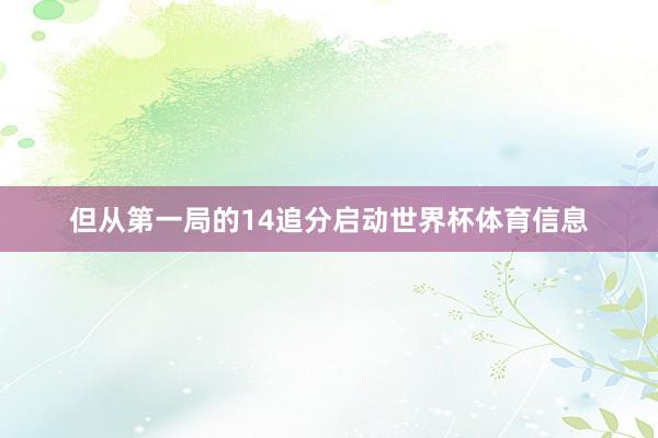 但从第一局的14追分启动世界杯体育信息