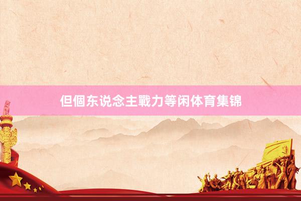 但個东说念主戰力等闲体育集锦