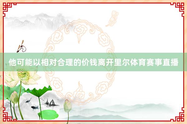 他可能以相对合理的价钱离开里尔体育赛事直播