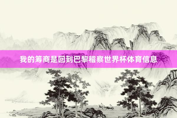 我的筹商是回到巴黎稽察世界杯体育信息