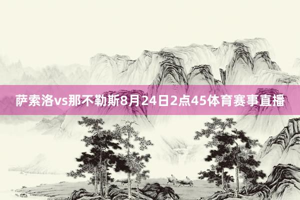 萨索洛vs那不勒斯8月24日2点45体育赛事直播