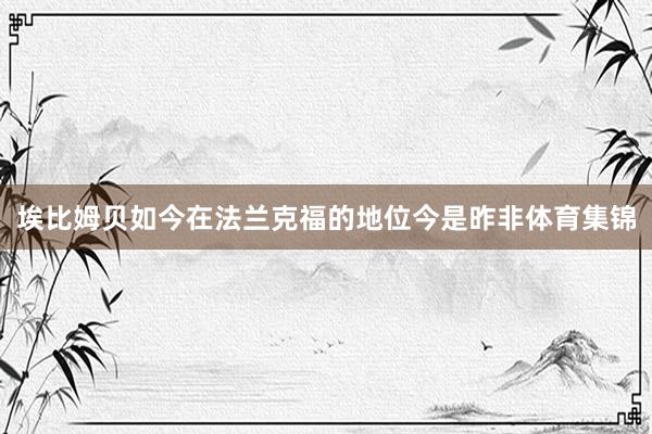 埃比姆贝如今在法兰克福的地位今是昨非体育集锦