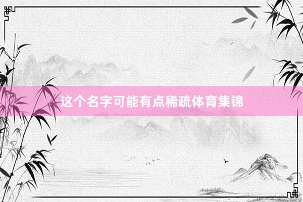 这个名字可能有点稀疏体育集锦