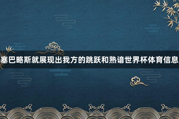 塞巴略斯就展现出我方的跳跃和熟谙世界杯体育信息