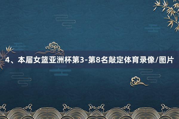 4、本届女篮亚洲杯第3-第8名敲定体育录像/图片