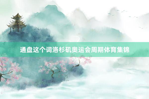 通盘这个词洛杉矶奥运会周期体育集锦