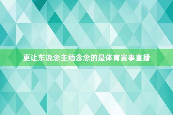 更让东说念主缅念念的是体育赛事直播