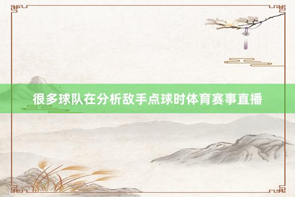 很多球队在分析敌手点球时体育赛事直播