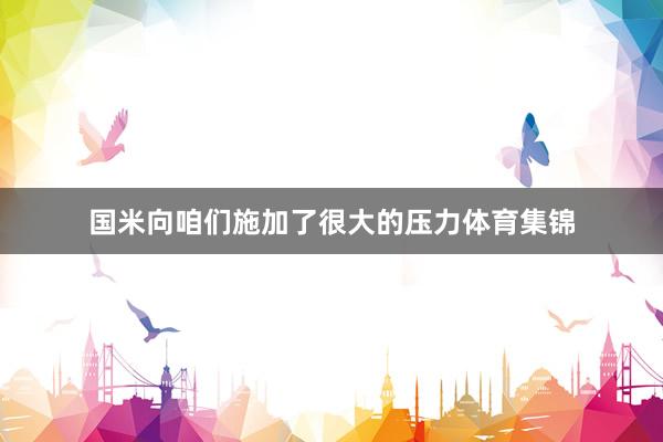 国米向咱们施加了很大的压力体育集锦