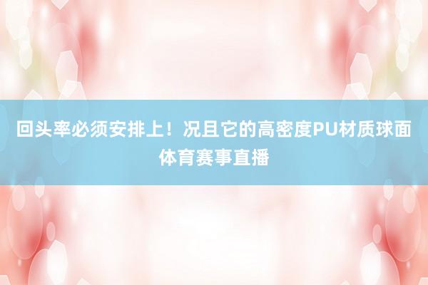 回头率必须安排上!况且它的高密度PU材质球面体育赛事直播