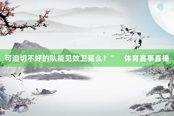可迫切不好的队能见效卫冕么？”    体育赛事直播