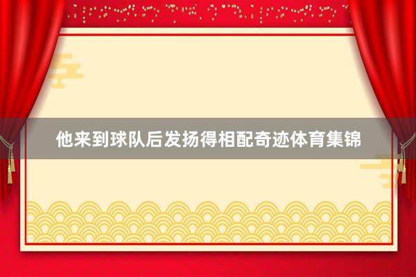 他来到球队后发扬得相配奇迹体育集锦
