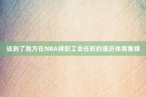 谈到了我方在NBA球职工会任职的履历体育集锦
