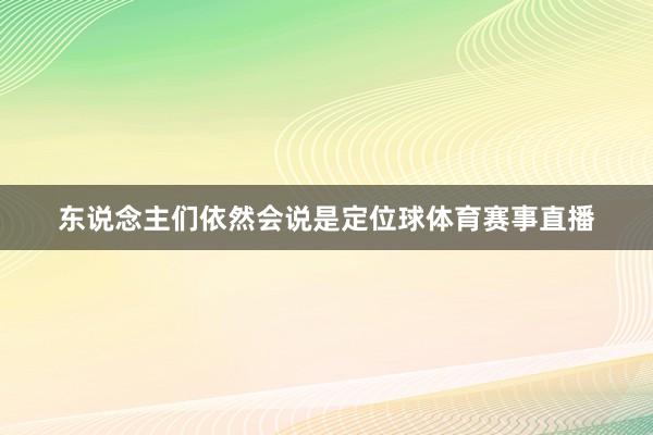 东说念主们依然会说是定位球体育赛事直播