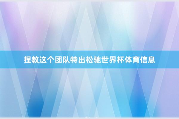 捏教这个团队特出松驰世界杯体育信息