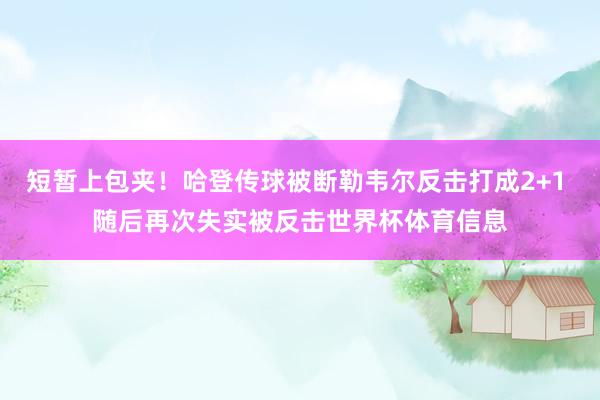 短暂上包夹！哈登传球被断勒韦尔反击打成2+1 随后再次失实被反击世界杯体育信息