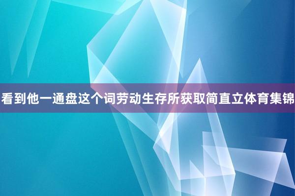 看到他一通盘这个词劳动生存所获取简直立体育集锦