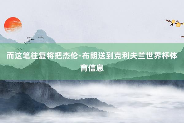 而这笔往复将把杰伦-布朗送到克利夫兰世界杯体育信息