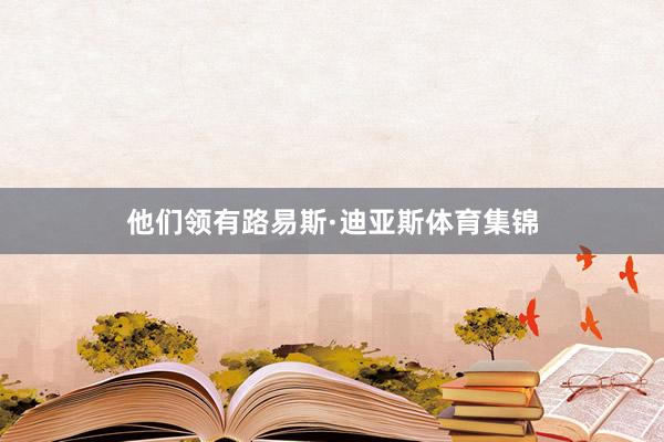他们领有路易斯·迪亚斯体育集锦